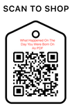Shop Scan Code, What happened on the day you were born For PDF, Personalized Unique Gifts